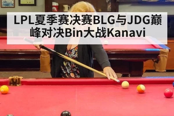 LPL夏季赛决赛BLG与JDG巅峰对决Bin大战Kanavi
