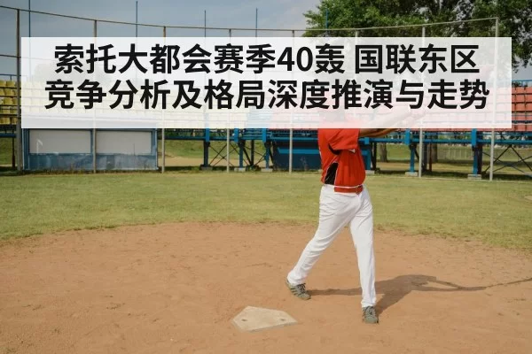 索托大都会赛季40轰 国联东区竞争分析及格局深度推演与走势